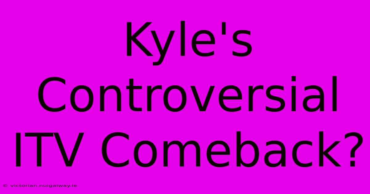 Kyle's Controversial ITV Comeback?