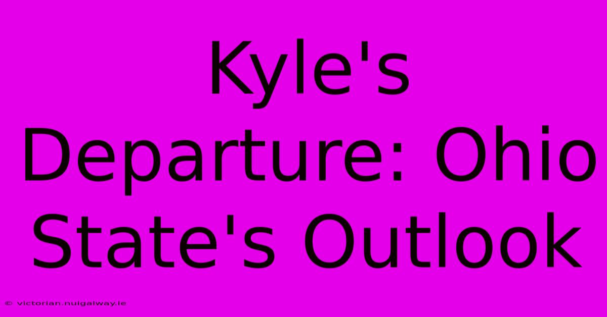 Kyle's Departure: Ohio State's Outlook