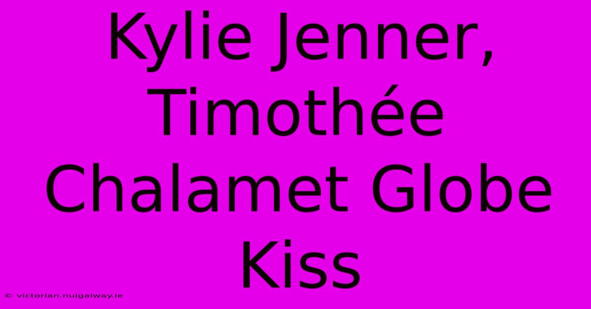 Kylie Jenner, Timothée Chalamet Globe Kiss