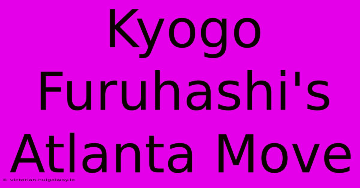 Kyogo Furuhashi's Atlanta Move