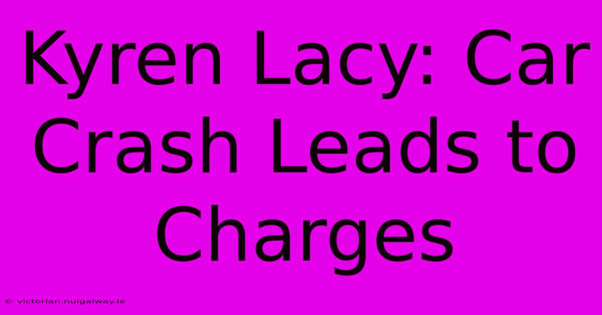 Kyren Lacy: Car Crash Leads To Charges