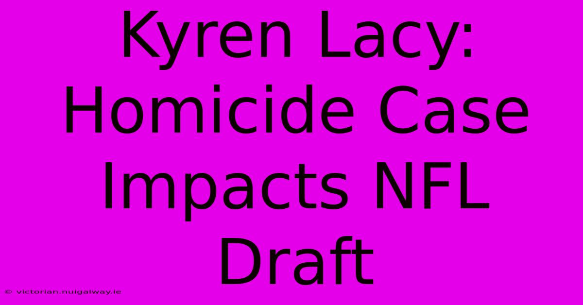 Kyren Lacy: Homicide Case Impacts NFL Draft