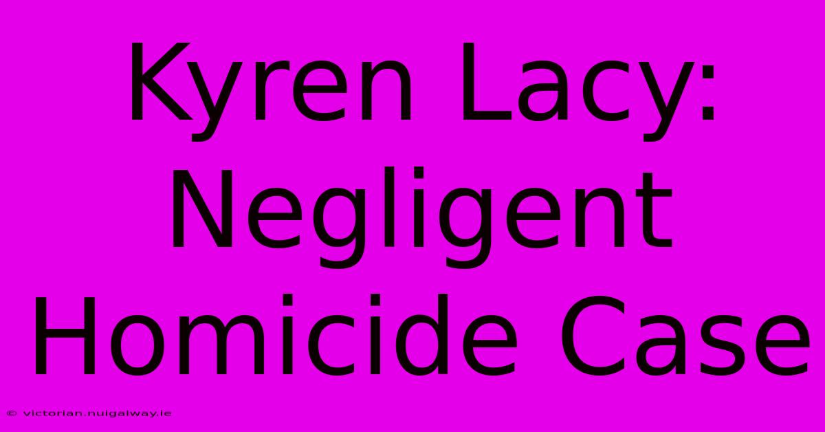 Kyren Lacy: Negligent Homicide Case