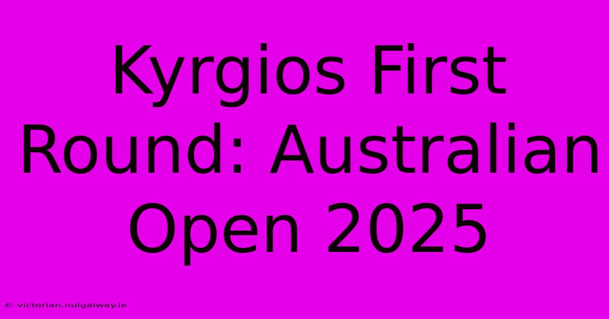 Kyrgios First Round: Australian Open 2025