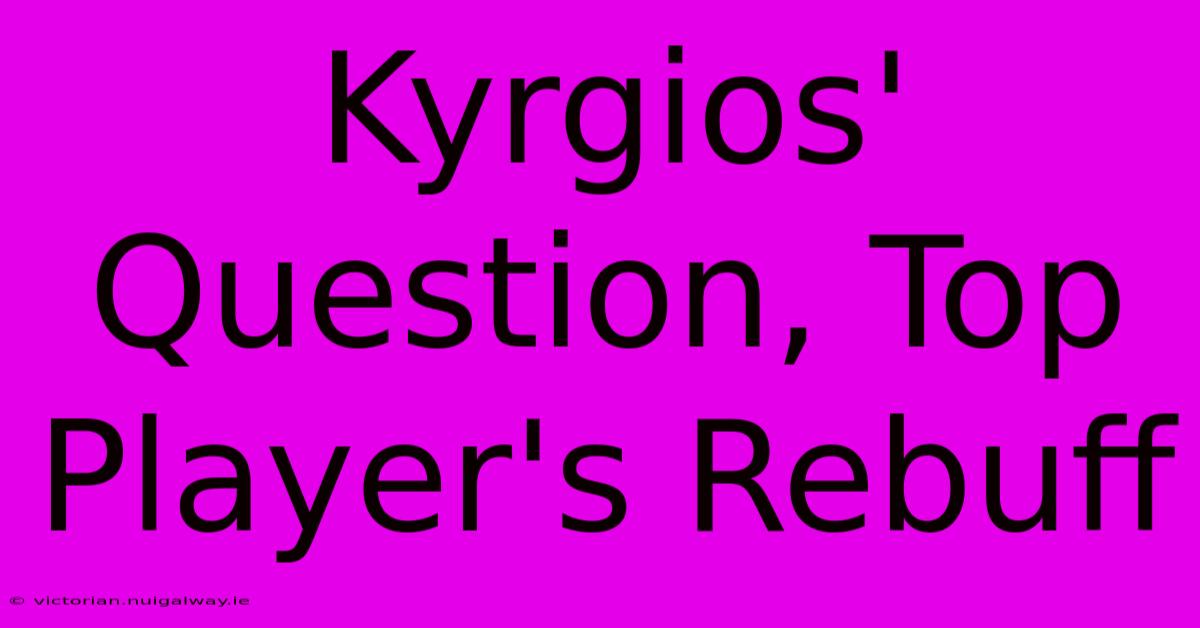 Kyrgios' Question, Top Player's Rebuff