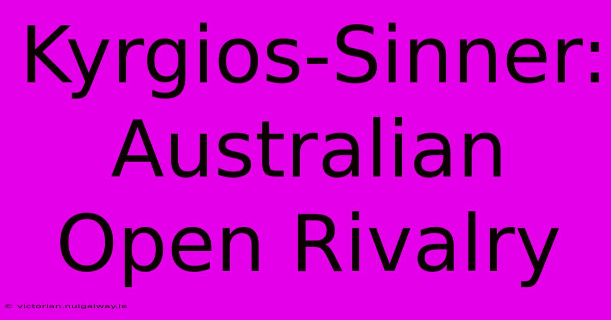 Kyrgios-Sinner: Australian Open Rivalry