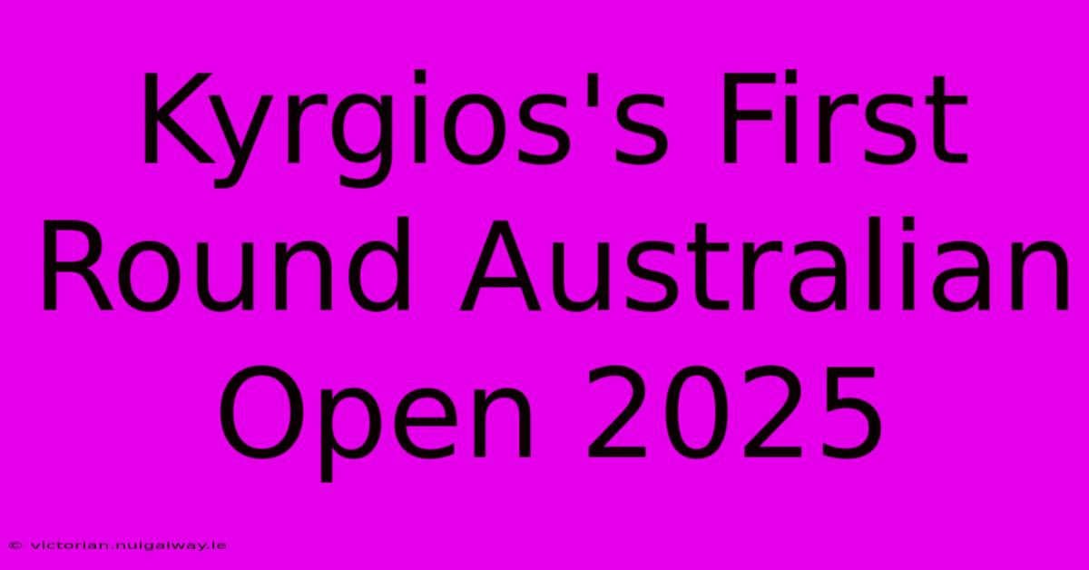 Kyrgios's First Round Australian Open 2025