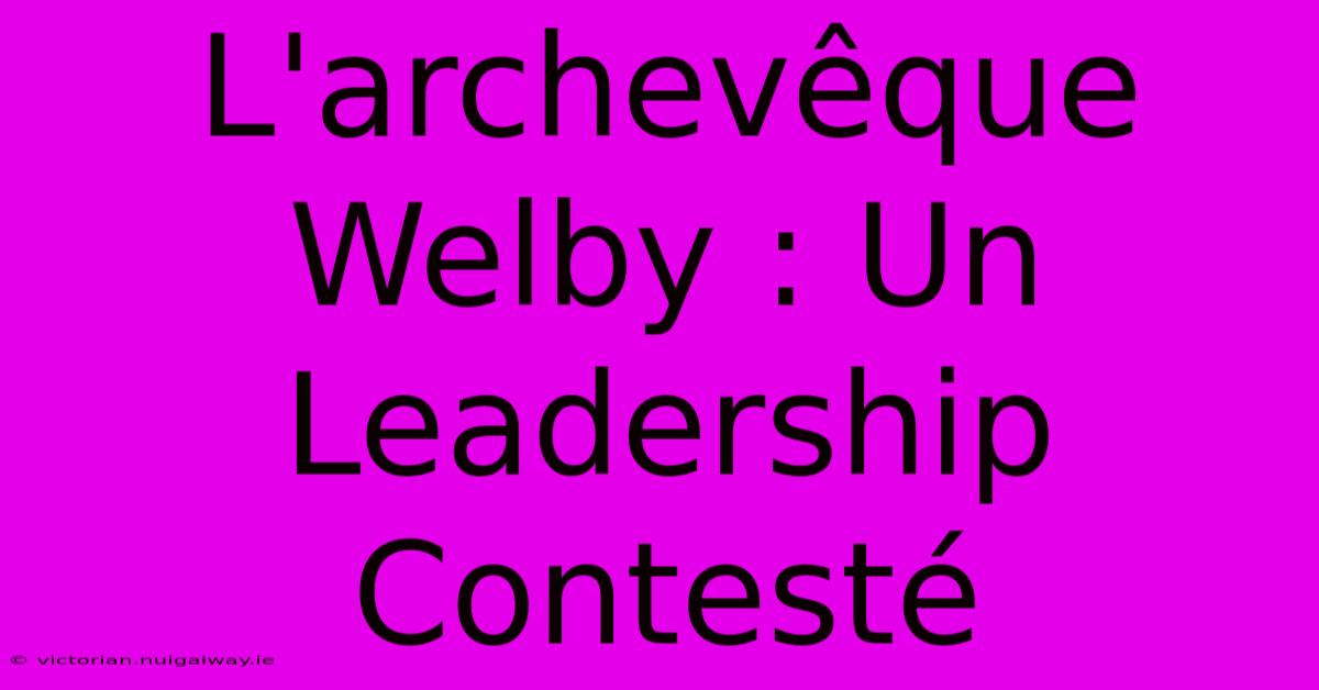 L'archevêque Welby : Un Leadership Contesté