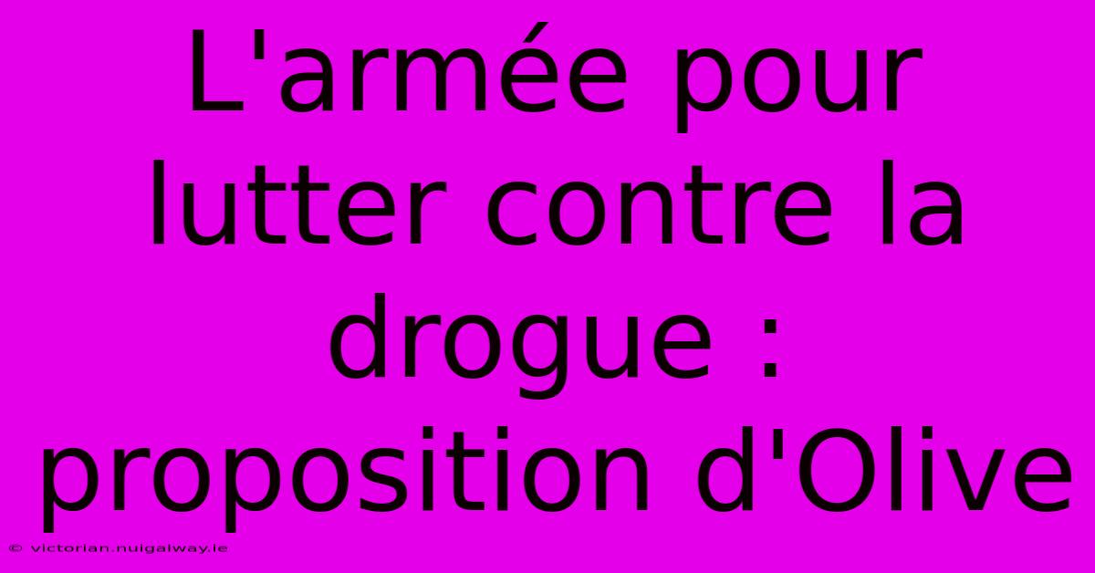 L'armée Pour Lutter Contre La Drogue : Proposition D'Olive 