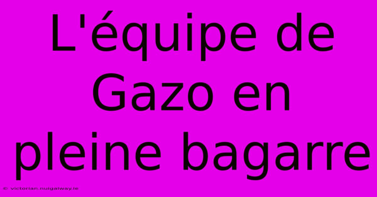 L'équipe De Gazo En Pleine Bagarre