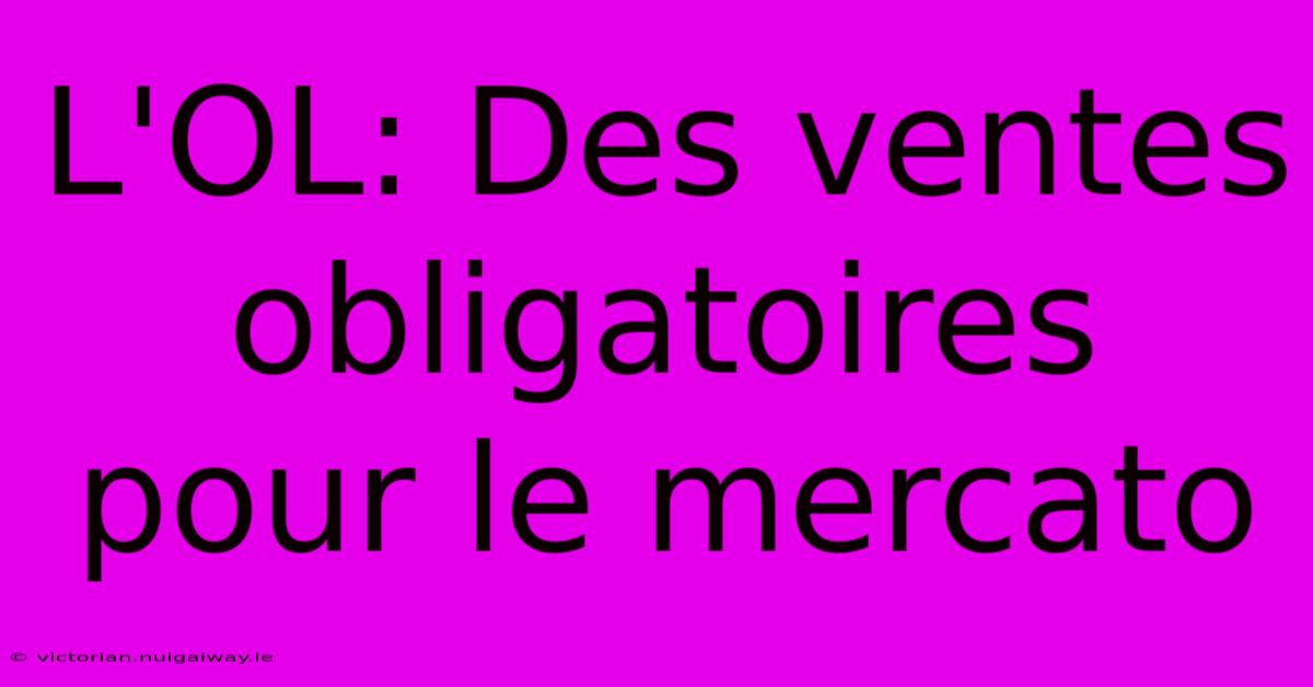 L'OL: Des Ventes Obligatoires Pour Le Mercato