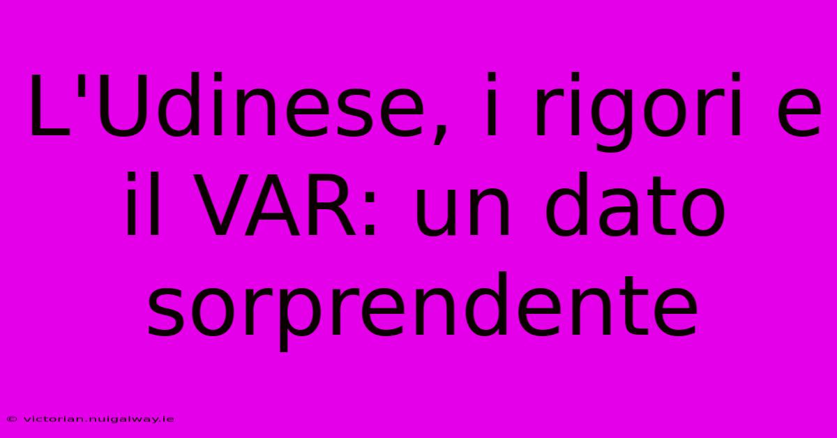 L'Udinese, I Rigori E Il VAR: Un Dato Sorprendente