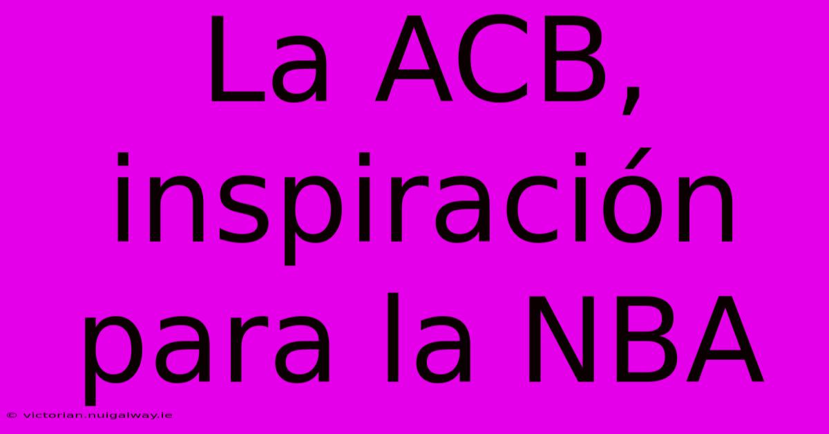 La ACB, Inspiración Para La NBA