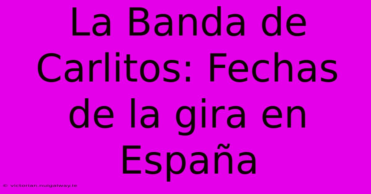 La Banda De Carlitos: Fechas De La Gira En España