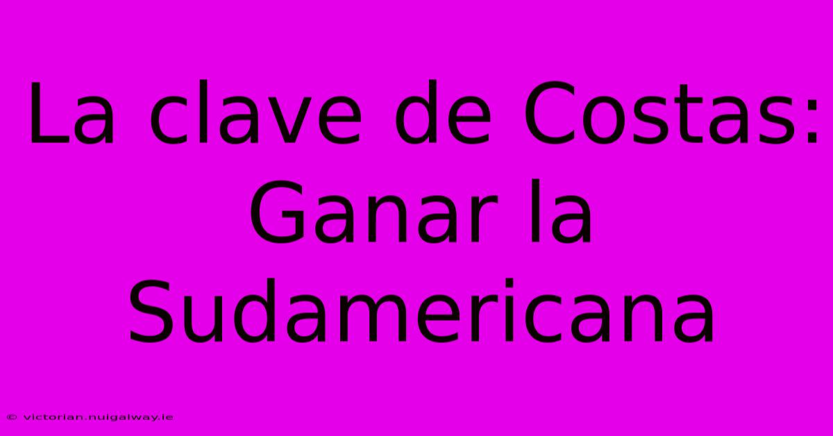 La Clave De Costas: Ganar La Sudamericana