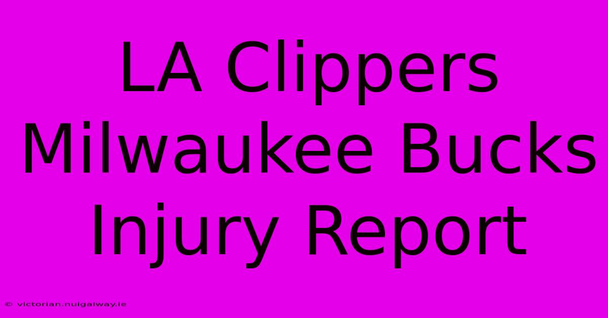 LA Clippers Milwaukee Bucks Injury Report