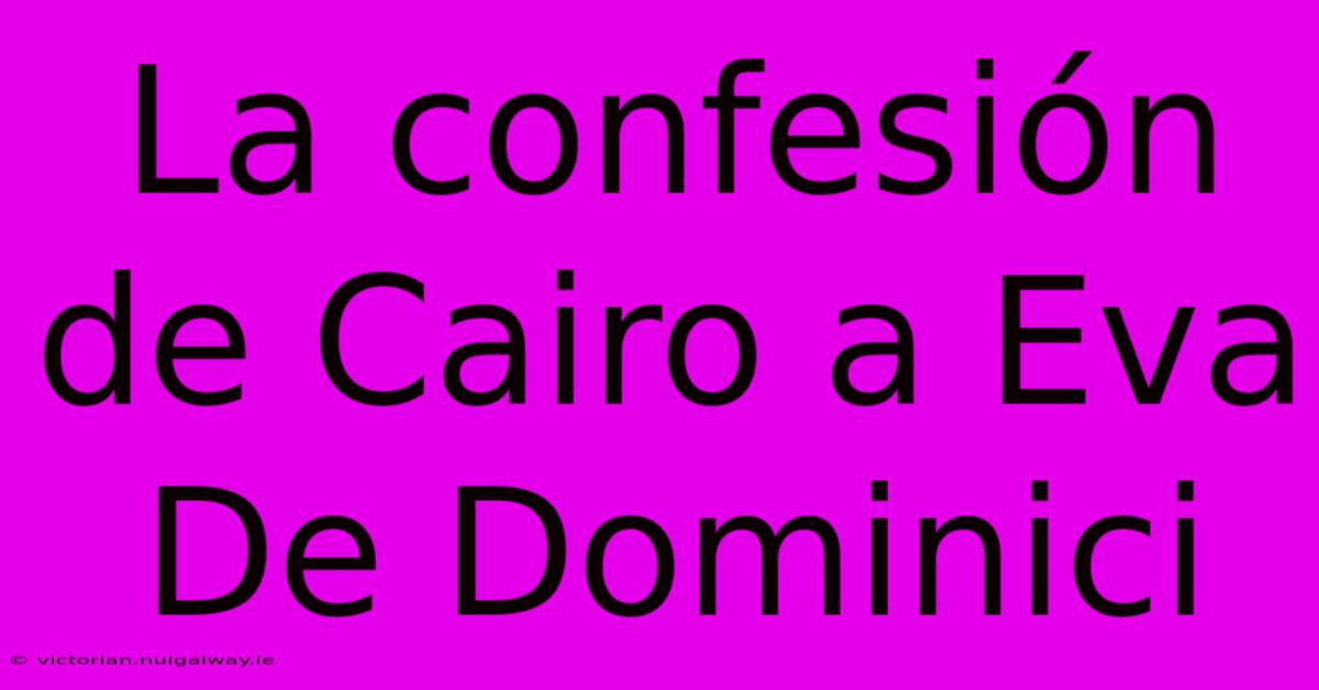 La Confesión De Cairo A Eva De Dominici