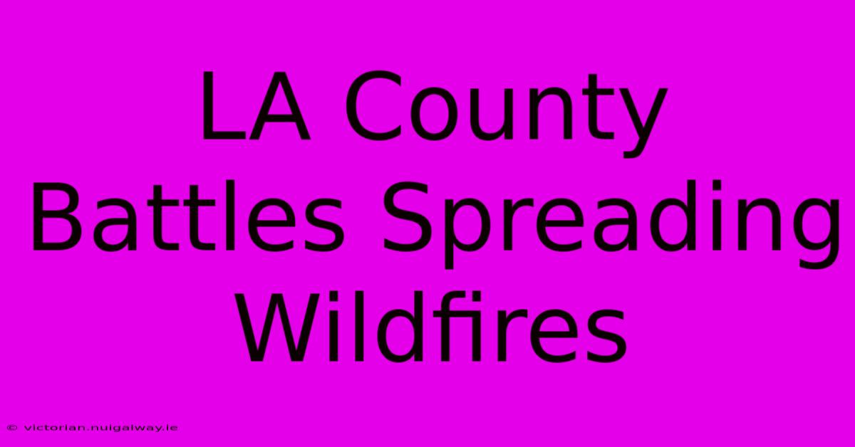 LA County Battles Spreading Wildfires