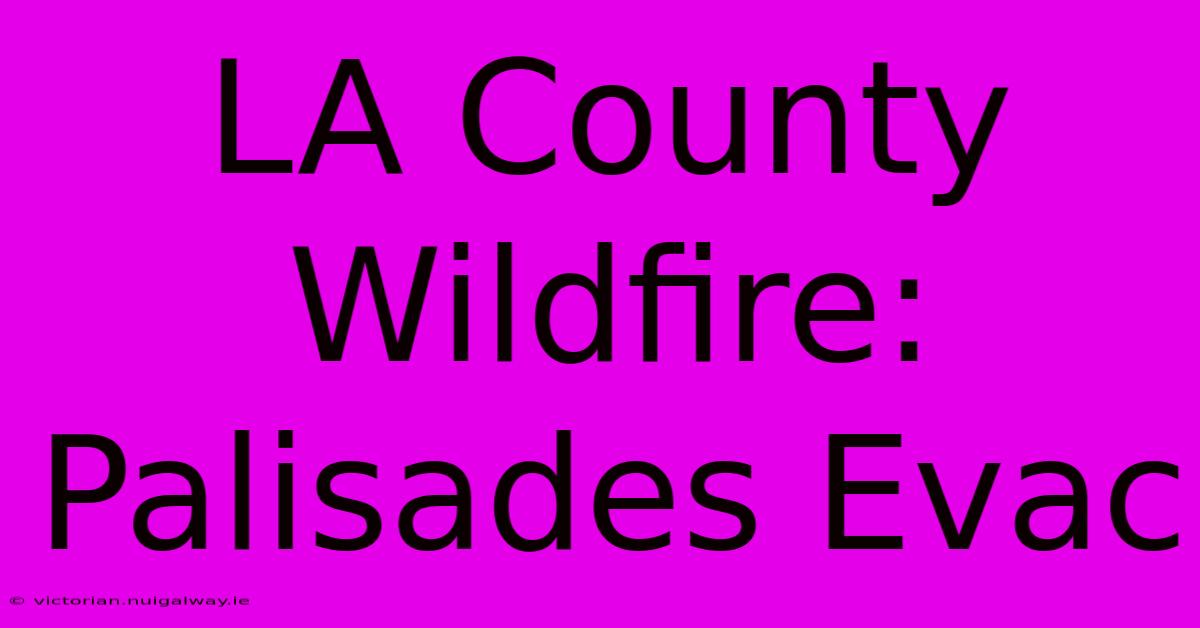 LA County Wildfire: Palisades Evac