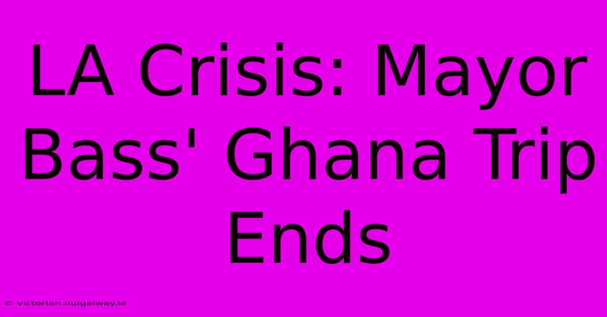 LA Crisis: Mayor Bass' Ghana Trip Ends