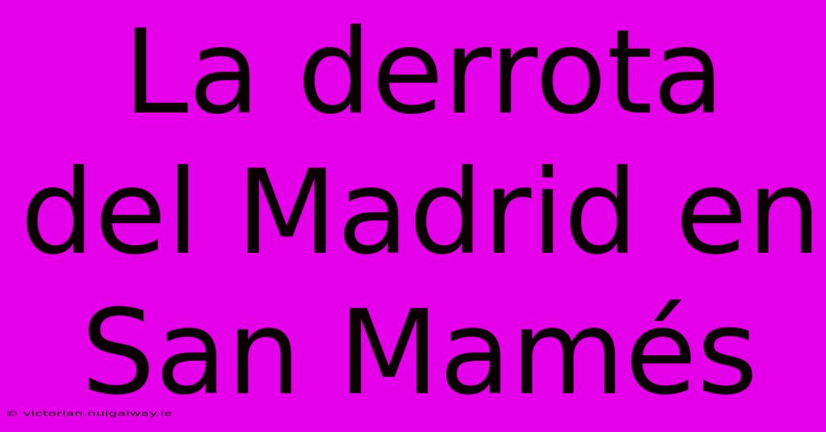 La Derrota Del Madrid En San Mamés