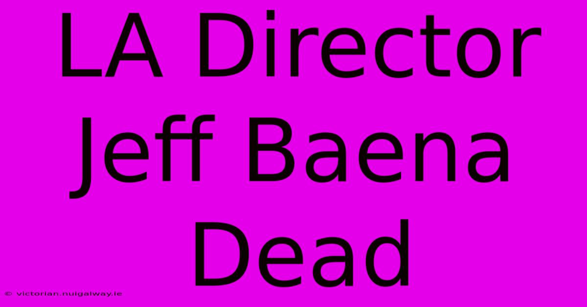 LA Director Jeff Baena Dead