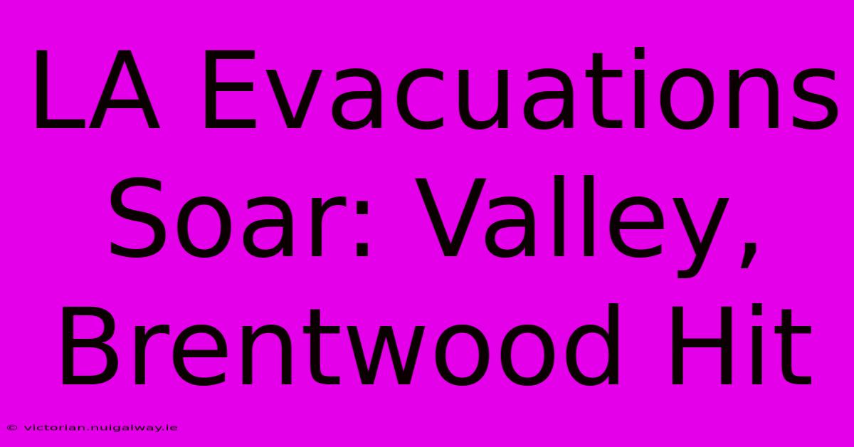 LA Evacuations Soar: Valley, Brentwood Hit