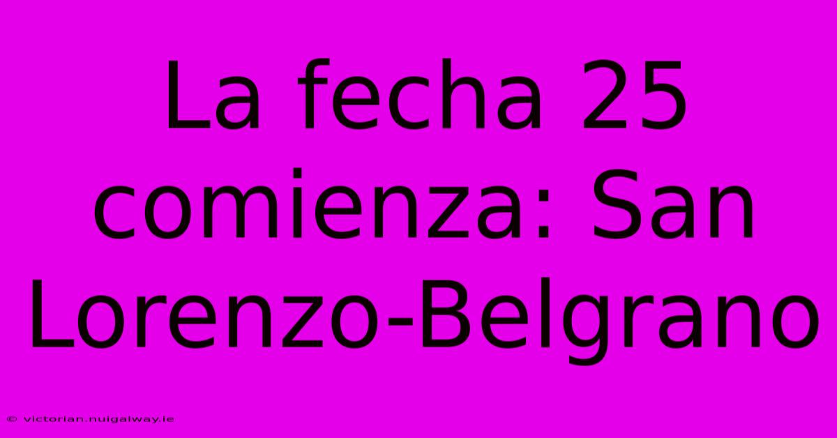 La Fecha 25 Comienza: San Lorenzo-Belgrano