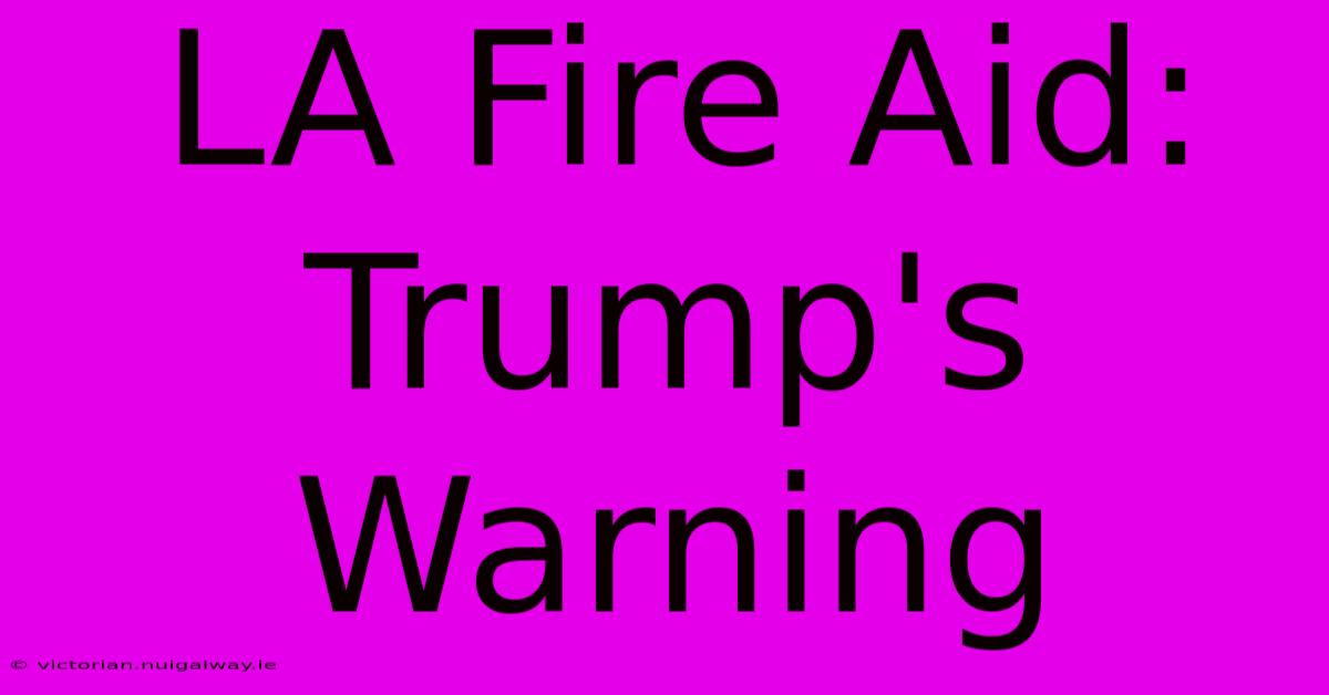 LA Fire Aid: Trump's Warning