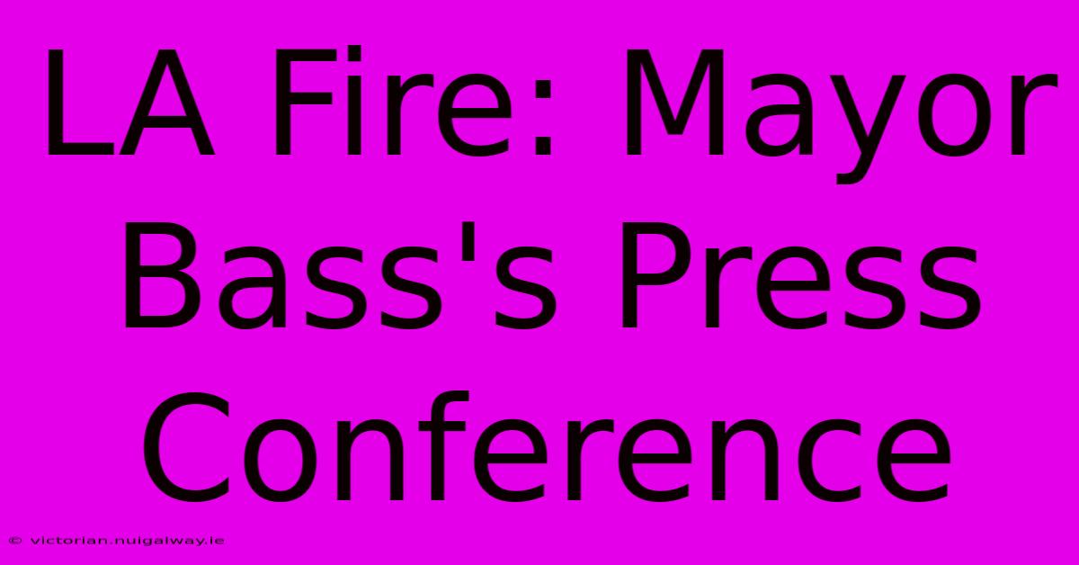 LA Fire: Mayor Bass's Press Conference