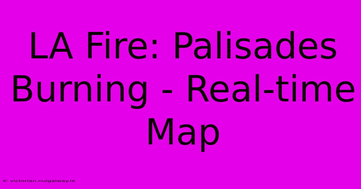 LA Fire: Palisades Burning - Real-time Map