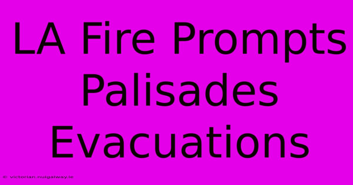 LA Fire Prompts Palisades Evacuations