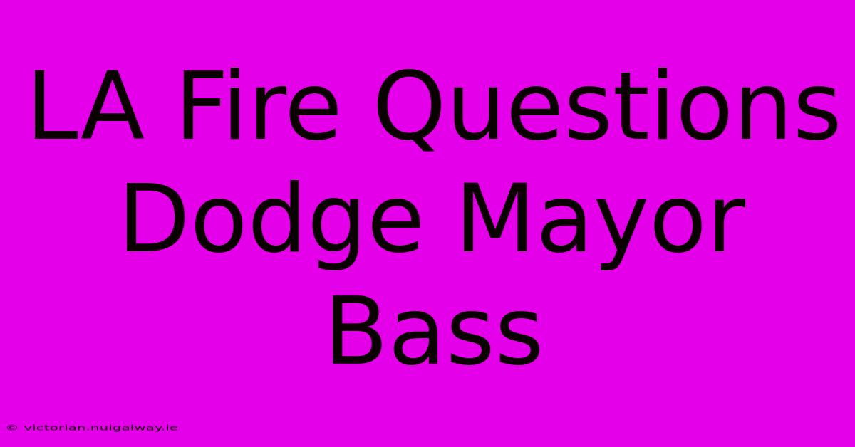 LA Fire Questions Dodge Mayor Bass