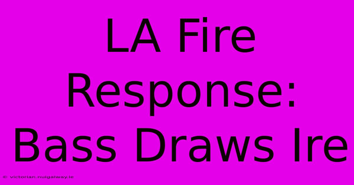 LA Fire Response: Bass Draws Ire