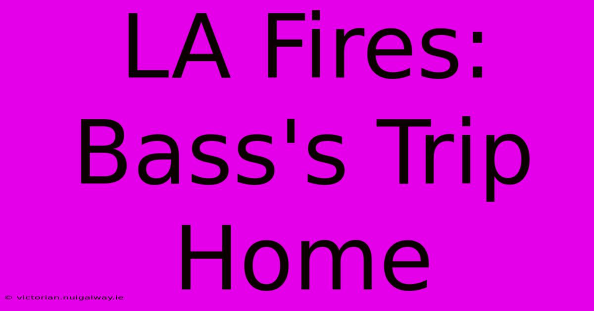 LA Fires: Bass's Trip Home