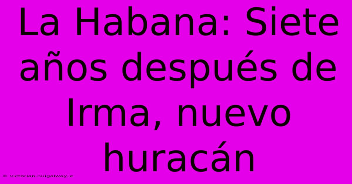 La Habana: Siete Años Después De Irma, Nuevo Huracán