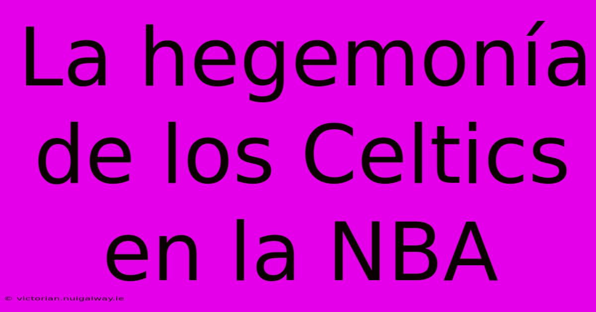 La Hegemonía De Los Celtics En La NBA