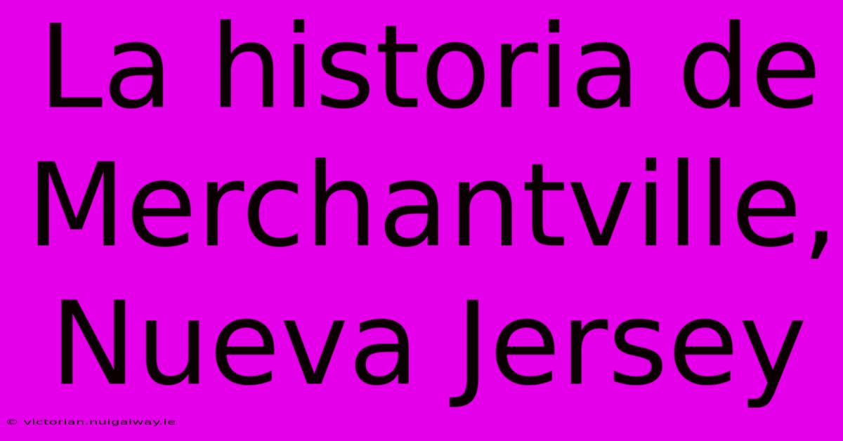 La Historia De Merchantville, Nueva Jersey