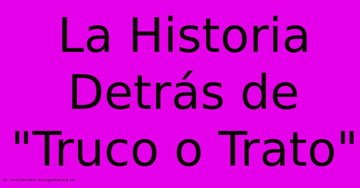 La Historia Detrás De 