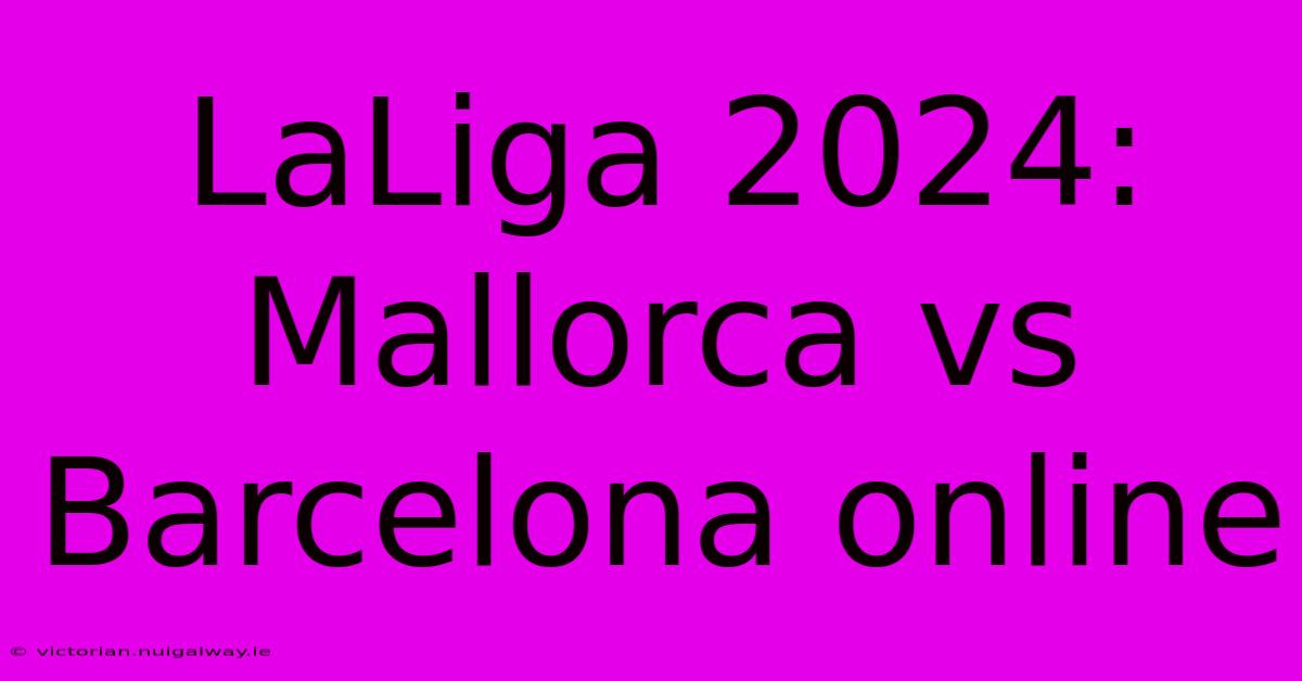 LaLiga 2024: Mallorca Vs Barcelona Online