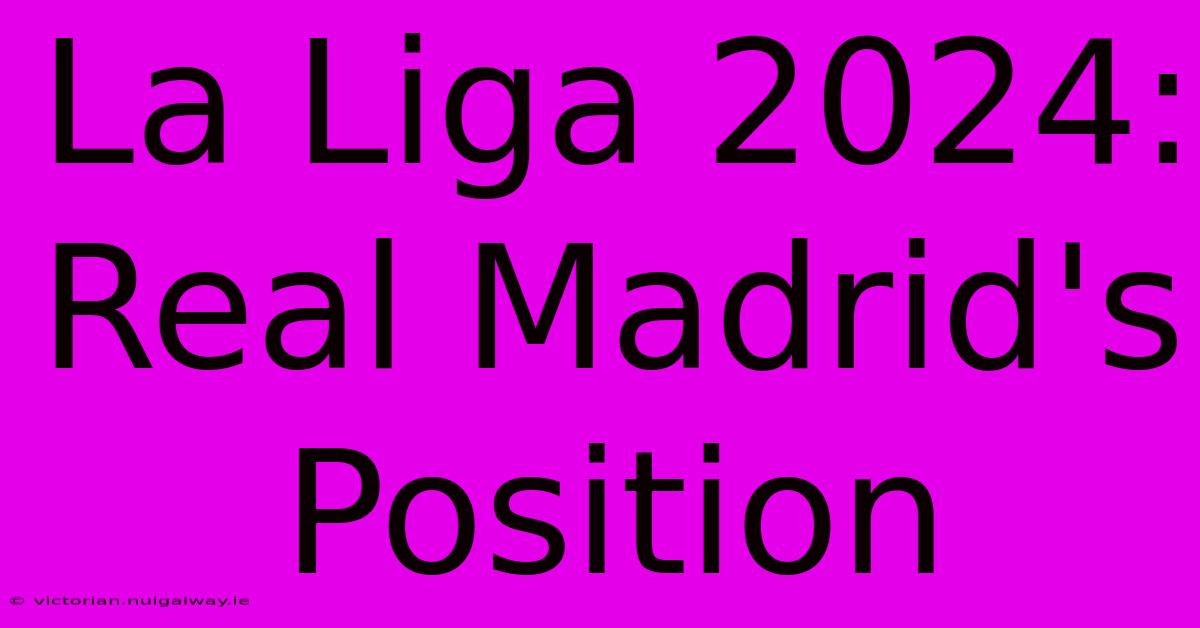 La Liga 2024: Real Madrid's Position