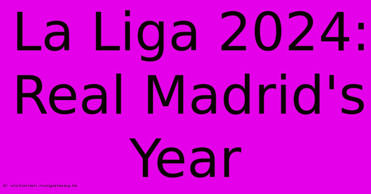 La Liga 2024: Real Madrid's Year