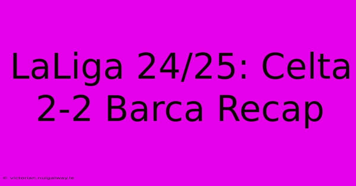 LaLiga 24/25: Celta 2-2 Barca Recap