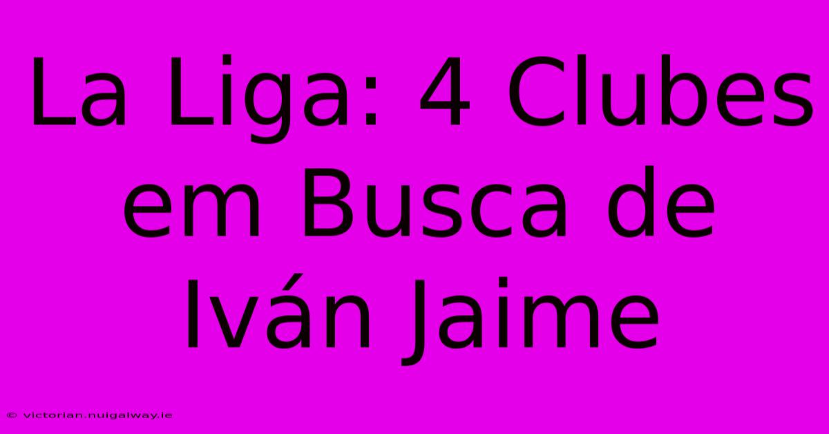 La Liga: 4 Clubes Em Busca De Iván Jaime