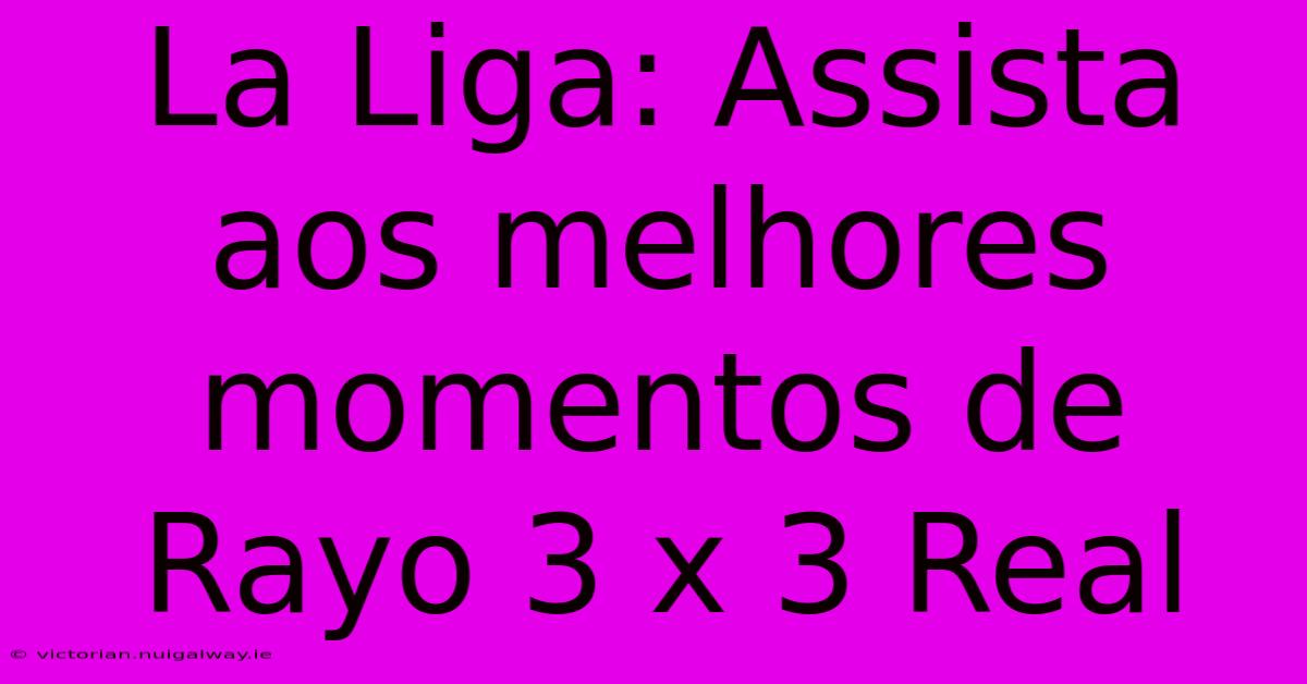 La Liga: Assista Aos Melhores Momentos De Rayo 3 X 3 Real