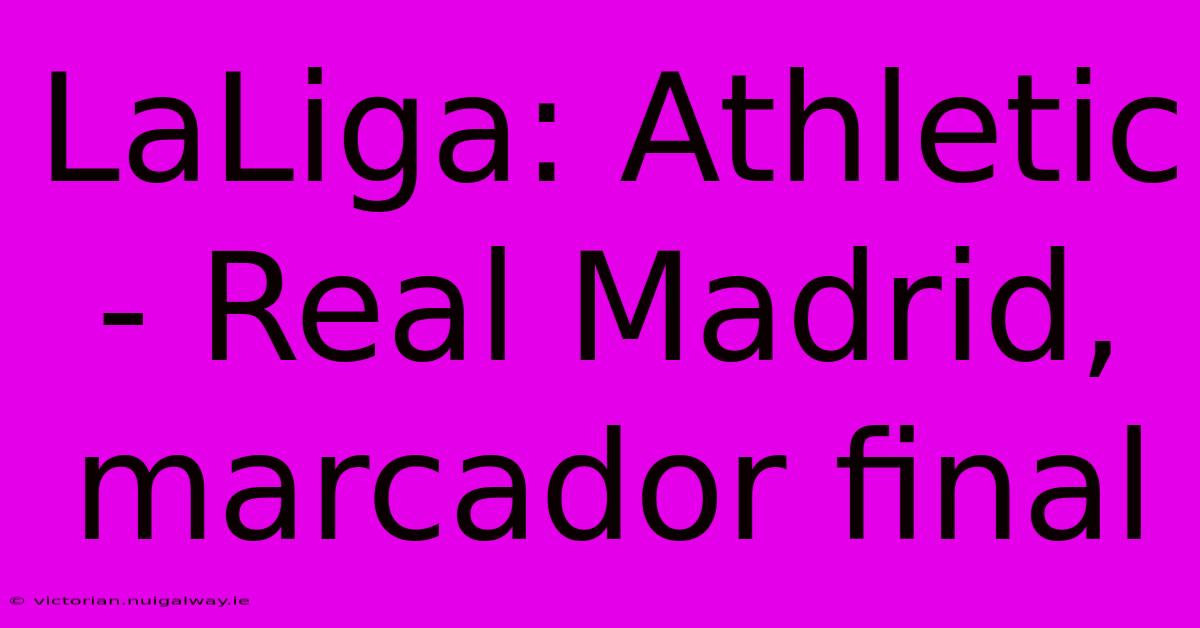 LaLiga: Athletic - Real Madrid, Marcador Final