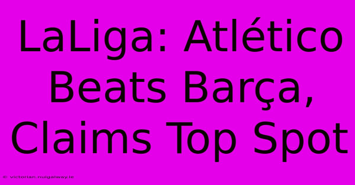 LaLiga: Atlético Beats Barça, Claims Top Spot