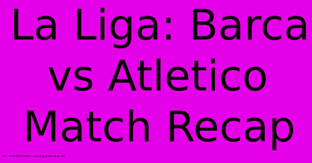 La Liga: Barca Vs Atletico Match Recap