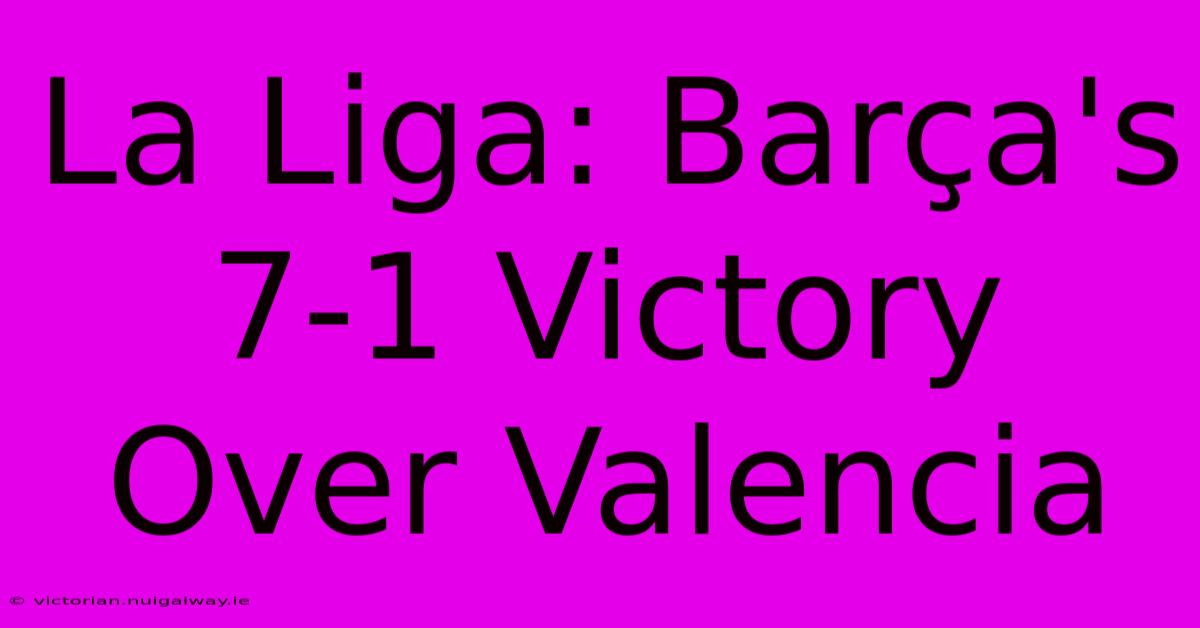 La Liga: Barça's 7-1 Victory Over Valencia