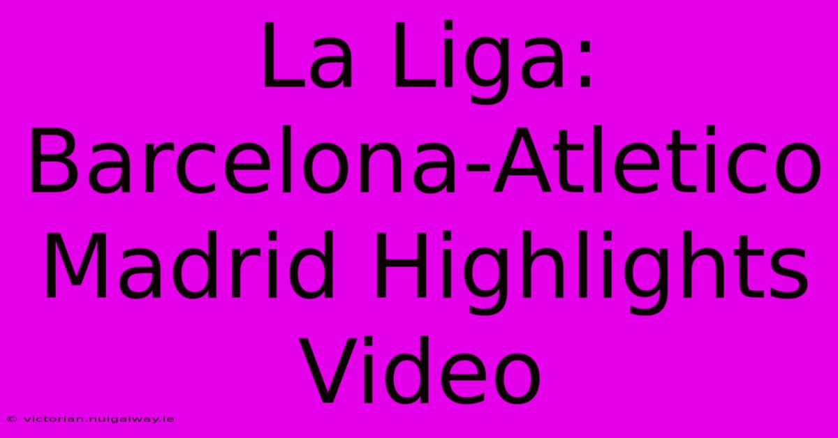 La Liga: Barcelona-Atletico Madrid Highlights Video